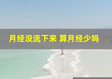 月经没流下来 算月经少吗